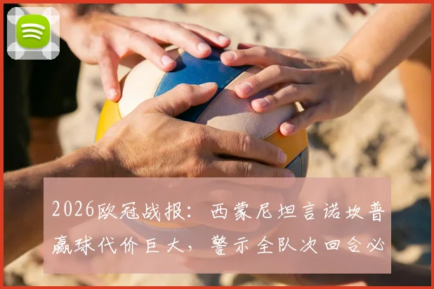 2026欧冠战报：西蒙尼坦言诺坎普赢球代价巨大，警示全队次回合必须高度专注