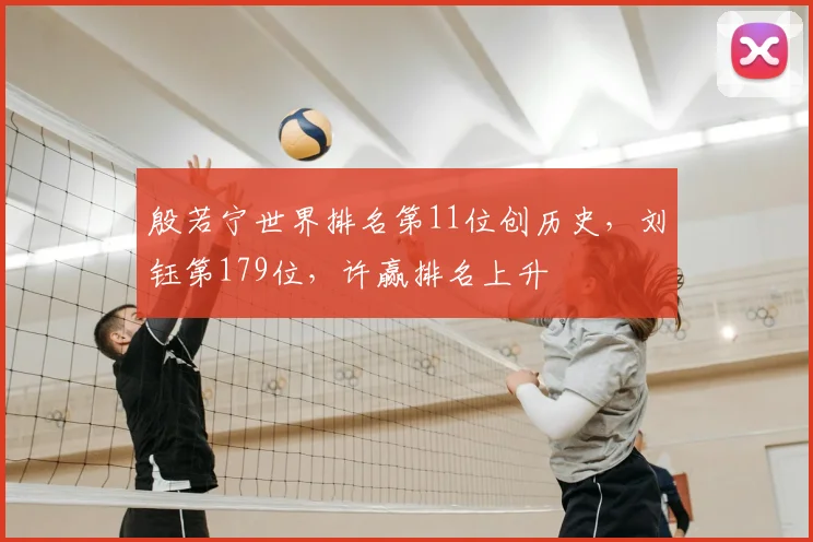 殷若宁世界排名第11位创历史，刘钰第179位，许赢排名上升