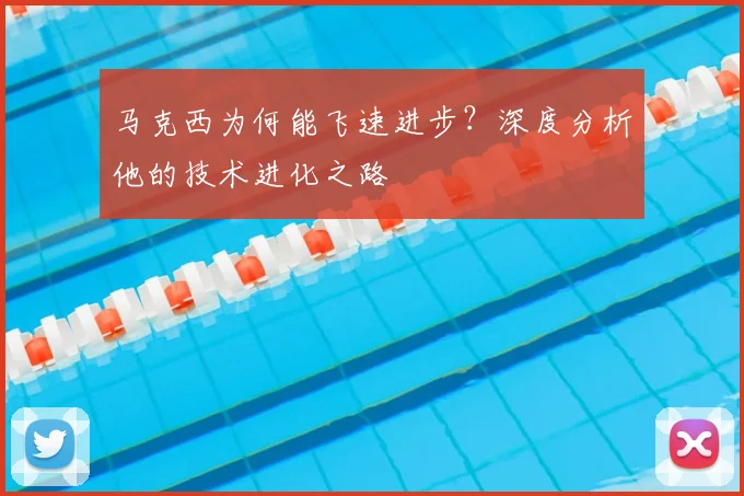 马克西为何能飞速进步？深度分析他的技术进化之路